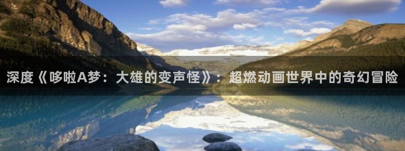 羞羞漫画无遮掩：深度《哆啦A梦：大雄的变声怪》：超燃动画世界中的奇幻冒险
